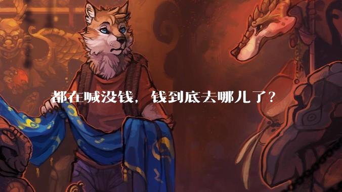 都在喊没钱，钱到底去哪儿了？