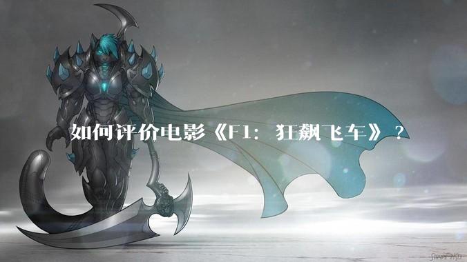 如何评价电影《F1：狂飙飞车》?