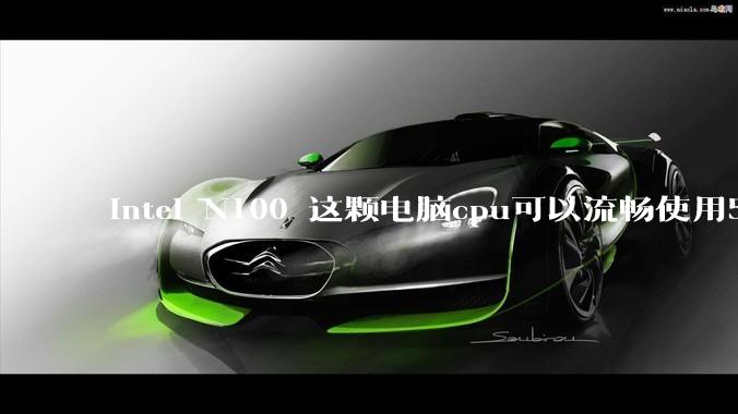 intel N100 这颗电脑cpu可以流畅使用5年吗？