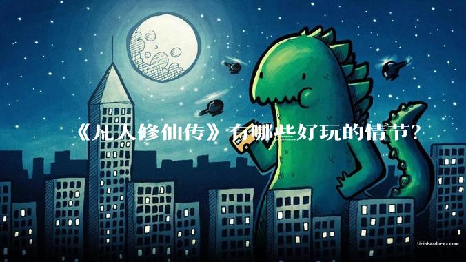 《凡人修仙传》有哪些好玩的情节？