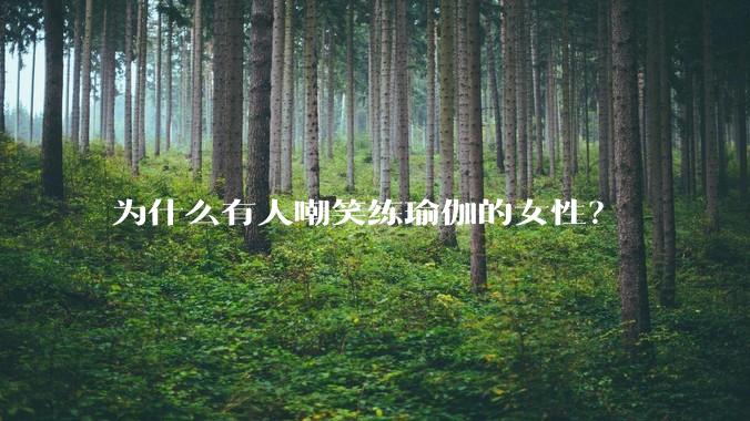 为什么有人嘲笑练瑜伽的女性？