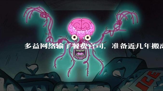 多益网络输了餐费官司，准备近几年搬离广州，你怎么看？