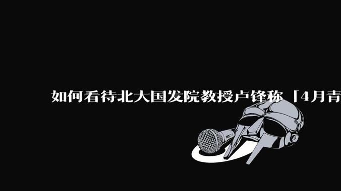 如何看待北大国发院教授卢锋称「4月青年失业率中国已远超美欧」？